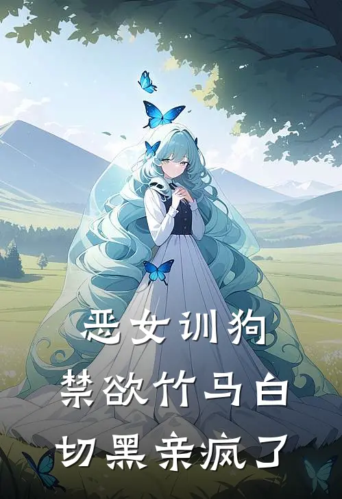恶女训狗，禁欲竹马白切黑亲疯了
