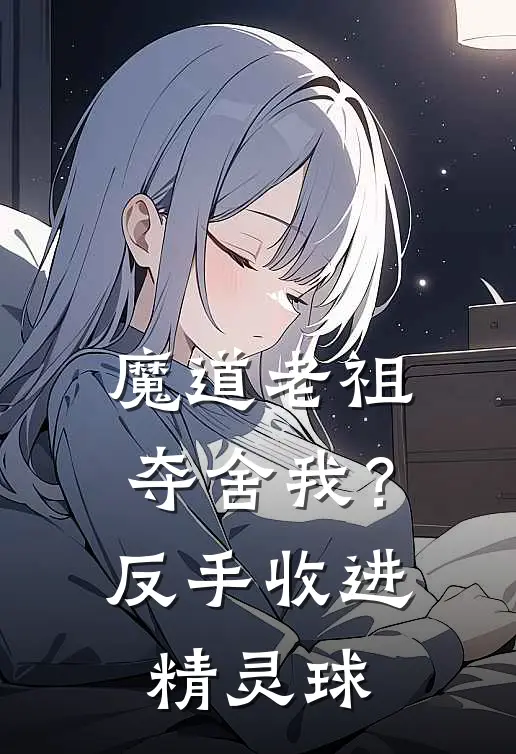 魔道老祖夺舍我？反手收进精灵球